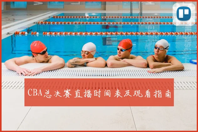 CBA总决赛直播时间表及观看指南
